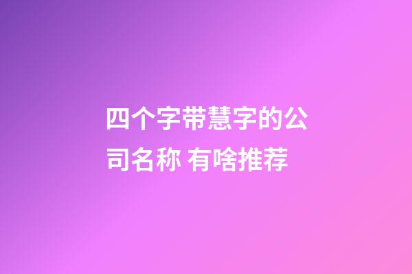四个字带慧字的公司名称 有啥推荐-第1张-公司起名-玄机派